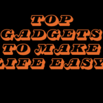 Top Gadgets to Make Life Easy