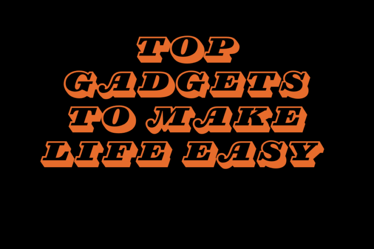 Top Gadgets to Make Life Easy 